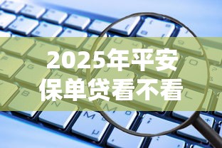 2025年平安保单贷看不看征信：罗列五个平台借款容易通过不看征信的