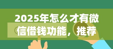 2025年怎么才有微信借钱功能，推荐五个黑户急需三万秒到的的app