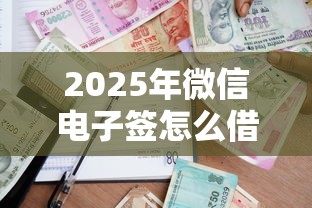 2025年微信电子签怎么借钱？整合五个借钱平台利息低