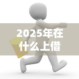 2025年在什么上借钱能用微信，试试这5个平台可以大额贷款