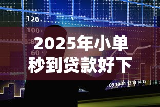 2025年小单秒到贷款好下款吗是真的吗：分享5个什么贷款平台利息低