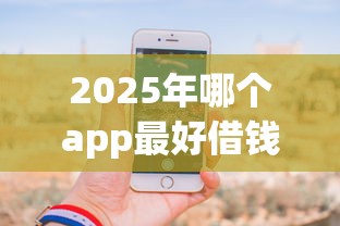 2025年哪个app最好借钱，分享5个无视一切是人就下款的软件