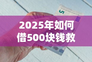 2025年如何借500块钱救急，推荐五个不查征信的借款平台百分百通过