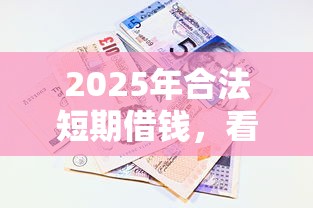 2025年合法短期借钱，看看这五个借钱安全的平台