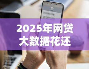 2025年网贷大数据花还能放款的口子？推荐5个每个人扣多少？