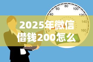 2025年微信借钱200怎么要：整理五个借款平台可以贷款