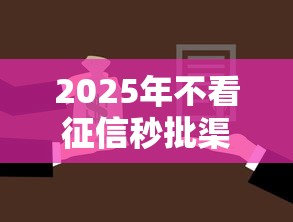 2025年不看征信秒批渠道?罗列五个银行贷款咨询平台