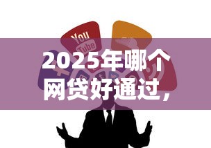 2025年哪个网贷好通过,整合五个无视黑白必下款的网贷平台