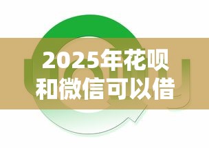 2025年花呗和微信可以借钱吗，分享五个近期查询多负债高还能出额度的口子