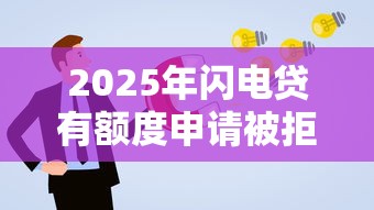 2025年闪电贷有额度申请被拒?看看这五个贷款通过高的平台 2025年闪电贷有额度申请被拒?看看这五个贷款通过高的平台