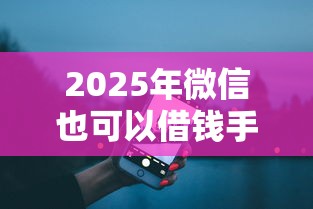 2025年微信也可以借钱手机，推荐5个夜里借款平台好下款