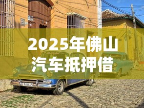 2025年佛山汽车抵押借钱？试试这5个靠谱的借钱平台