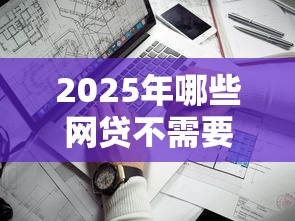 2025年哪些网贷不需要手机实名制,看看这五个贷款平台不看征信不看逾期 2025年哪些网贷不需要手机实名制,看看这五个贷款平台不看征信不看逾期