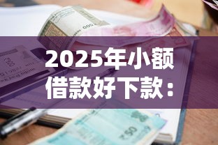 2025年小额借款好下款：推荐5个凭支付宝花呗贷款的平台