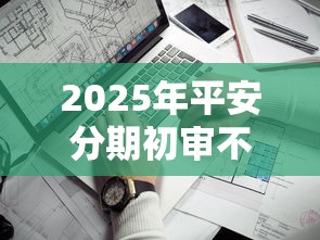2025年平安分期初审不通过：看看这5个网贷平台哪家好