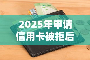 2025年申请信用卡被拒后，整理5个黑户包下的口子