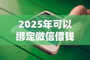 2025年可以绑定微信借钱的平台？罗列五个最新能下来钱的软件
