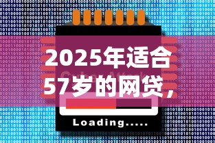 2025年适合57岁的网贷,推荐五个网贷大口子轻松借软件 2025年适合57岁的网贷,推荐五个网贷大口子轻松借软件
