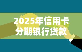 2025年信用卡分期银行贷款被拒？罗列5个黑户快速下款的口子