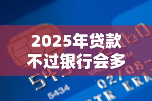 2025年贷款不过银行会多久通知,罗列5个十八岁贷款秒过平台 2025年贷款不过银行会多久通知,罗列5个十八岁贷款秒过平台