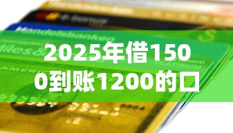 2025年借1500到账1200的口子，整理五个专业贷款平台