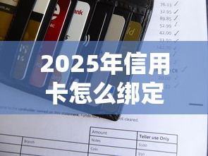 2025年信用卡怎么绑定银行卡？整合五个什么网贷平台正规