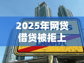 2025年网贷借贷被拒上征信吗？整合5个都贷款平台