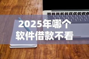 2025年哪个软件借款不看征信好？看看这5个综合评分不足有负债都能下款口子