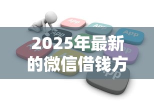 2025年最新的微信借钱方法:分享5个不查征信借贷软件 2025年最新的微信借钱方法:分享5个不查征信借贷软件