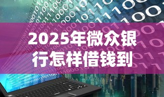 2025年微众银行怎样借钱到微信，分享五个无视负债快速下款长期网贷的口子