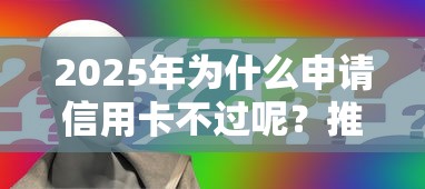 2025年为什么申请信用卡不过呢？推荐五个不看征信直接放款的平台