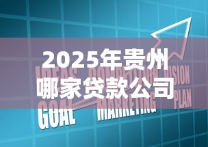 2025年贵州哪家贷款公司好下款，整合5个小微企业贷款平台
