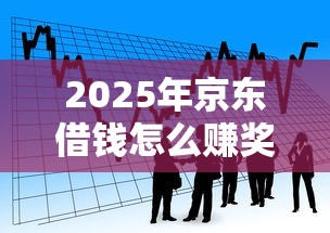 2025年京东借钱怎么赚奖励金:看看这5个正规平台贷款 2025年京东借钱怎么赚奖励金:看看这5个正规平台贷款