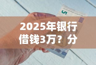 2025年银行借钱3万？分享五个哪些网贷平台正规