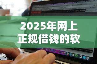 2025年网上正规借钱的软件：试试这5个靠谱的借钱平台