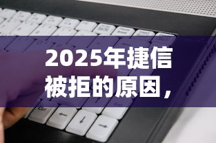 2025年捷信被拒的原因，看看这五个急用不求评分快借无忧的软件