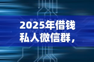 2025年借钱私人微信群，罗列5个用微信贷款的平台