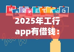2025年工行app有借钱：公布五个消费贷款平台