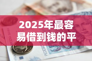 2025年最容易借到钱的平台，公布5个黑户可以借款的软件