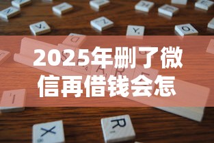 2025年删了微信再借钱会怎么样？分享五个黑户还能贷的口子