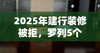 2025年建行装修被拒，罗列5个最新能下来钱的平台