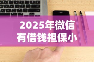 2025年微信有借钱担保小程序吗？整合5个借钱容易的平台