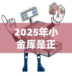 2025年小金库是正规平台吗安全吗：试试这5个马云贷款平台