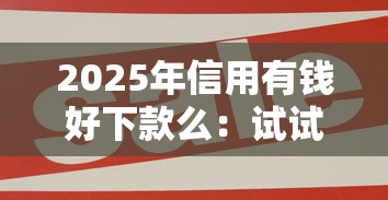 2025年信用有钱好下款么:试试这五个十大网贷平台 2025年信用有钱好下款么:试试这五个十大网贷平台