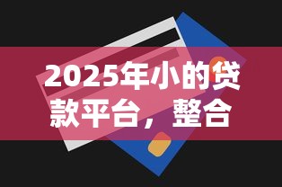 2025年小的贷款平台,整合5个无视一切包下款5000秒下款的口子 2025年小的贷款平台,整合5个无视一切包下款5000秒下款的口子