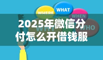 2025年微信分付怎么开借钱服务？公布5个最好借的网贷平台