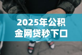 2025年公积金网贷秒下口子能贷款吗安全吗?看看这五个征信不好,现在正规平台好下款 2025年公积金网贷秒下口子能贷款吗安全吗?看看这五个征信不好,现在正规平台好下款