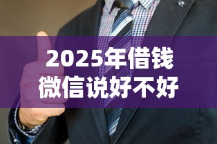 2025年借钱微信说好不好：看看这五个黑户急需三万秒到的的口子