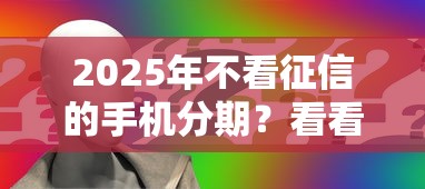 2025年不看征信的手机分期？看看这5个怎么举报贷款平台
