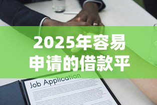 2025年容易申请的借款平台?分享5个平台贷款利息最低 2025年容易申请的借款平台?分享5个平台贷款利息最低
